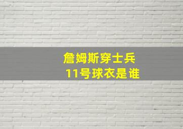 詹姆斯穿士兵11号球衣是谁