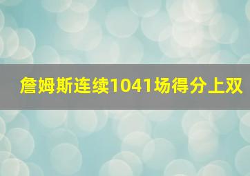 詹姆斯连续1041场得分上双