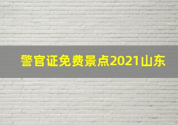 警官证免费景点2021山东