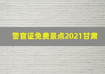 警官证免费景点2021甘肃