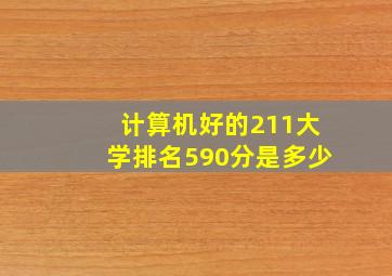 计算机好的211大学排名590分是多少