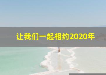 让我们一起相约2020年