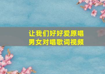 让我们好好爱原唱男女对唱歌词视频