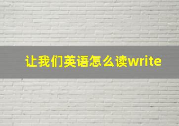 让我们英语怎么读write