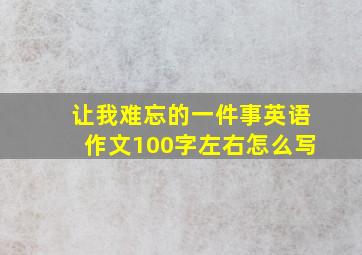 让我难忘的一件事英语作文100字左右怎么写