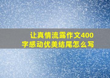 让真情流露作文400字感动优美结尾怎么写