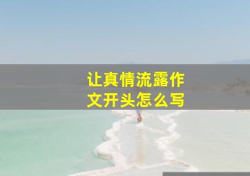 让真情流露作文开头怎么写