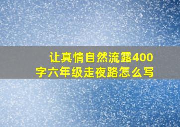 让真情自然流露400字六年级走夜路怎么写