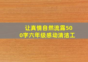 让真情自然流露500字六年级感动清洁工