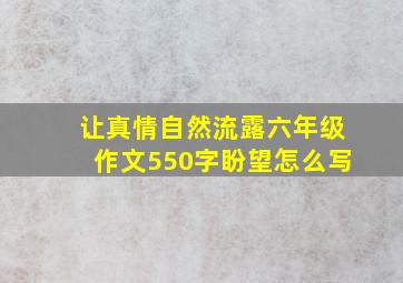 让真情自然流露六年级作文550字盼望怎么写