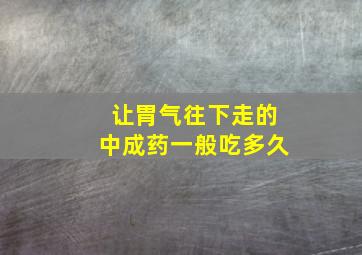 让胃气往下走的中成药一般吃多久