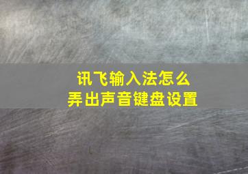 讯飞输入法怎么弄出声音键盘设置