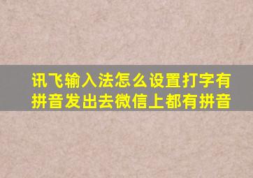 讯飞输入法怎么设置打字有拼音发出去微信上都有拼音