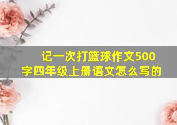 记一次打篮球作文500字四年级上册语文怎么写的