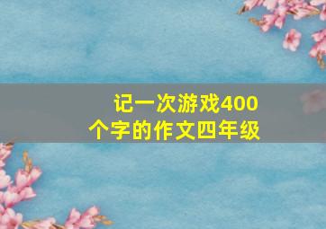 记一次游戏400个字的作文四年级