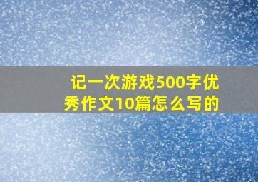 记一次游戏500字优秀作文10篇怎么写的