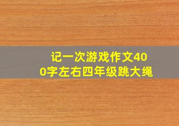 记一次游戏作文400字左右四年级跳大绳