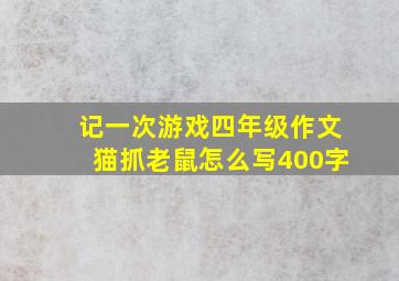 记一次游戏四年级作文猫抓老鼠怎么写400字