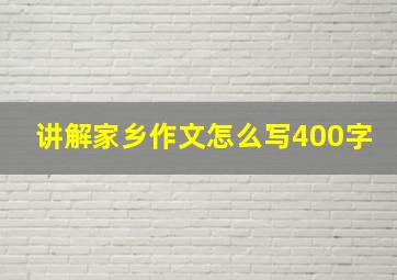 讲解家乡作文怎么写400字