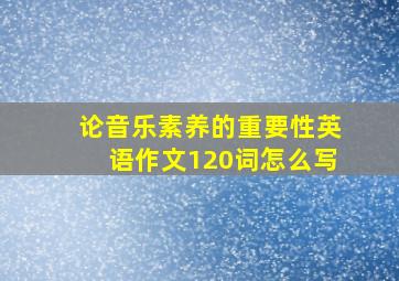 论音乐素养的重要性英语作文120词怎么写