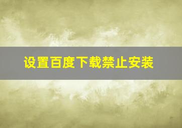 设置百度下载禁止安装