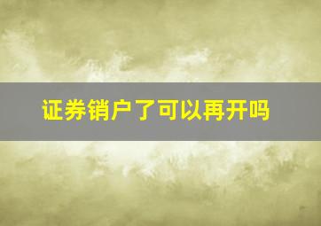 证券销户了可以再开吗