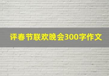 评春节联欢晚会300字作文