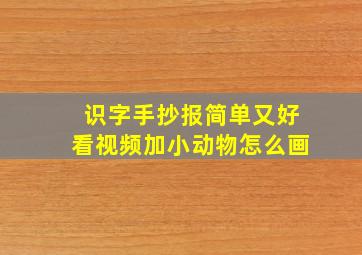 识字手抄报简单又好看视频加小动物怎么画