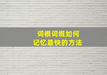 词根词缀如何记忆最快的方法