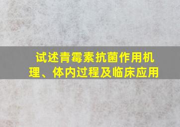 试述青霉素抗菌作用机理、体内过程及临床应用