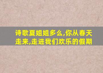 诗歌夏姐姐多么,你从春天走来,走进我们欢乐的假期