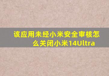 该应用未经小米安全审核怎么关闭小米14Ultra