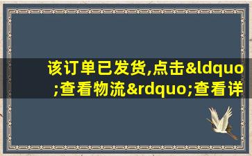 该订单已发货,点击“查看物流”查看详情