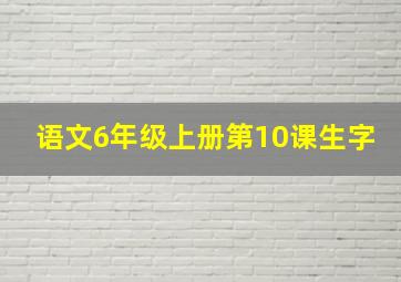 语文6年级上册第10课生字