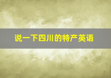 说一下四川的特产英语