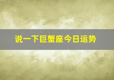 说一下巨蟹座今日运势