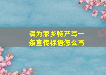 请为家乡特产写一条宣传标语怎么写