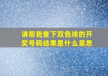 请帮我查下双色球的开奖号码结果是什么意思