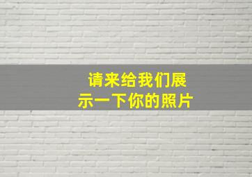 请来给我们展示一下你的照片