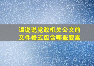 请说说党政机关公文的文件格式包含哪些要素