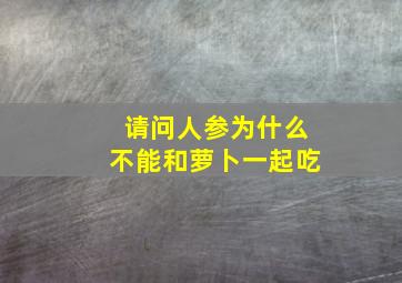 请问人参为什么不能和萝卜一起吃