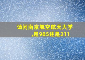 请问南京航空航天大学,是985还是211