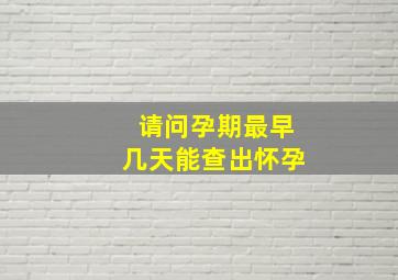 请问孕期最早几天能查出怀孕