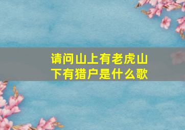 请问山上有老虎山下有猎户是什么歌