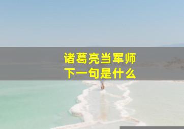 诸葛亮当军师下一句是什么