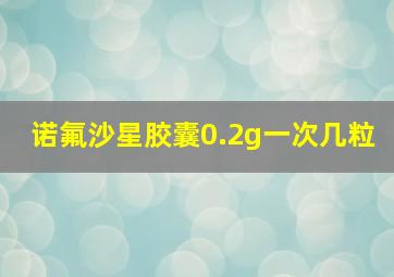 诺氟沙星胶囊0.2g一次几粒