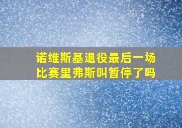 诺维斯基退役最后一场比赛里弗斯叫暂停了吗