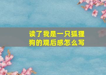 读了我是一只狐狸狗的观后感怎么写