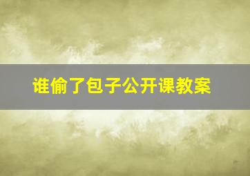 谁偷了包子公开课教案