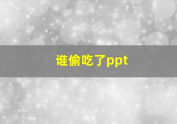 谁偷吃了ppt